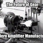 The Future of Gear - Modern Amplifier Manufacturing